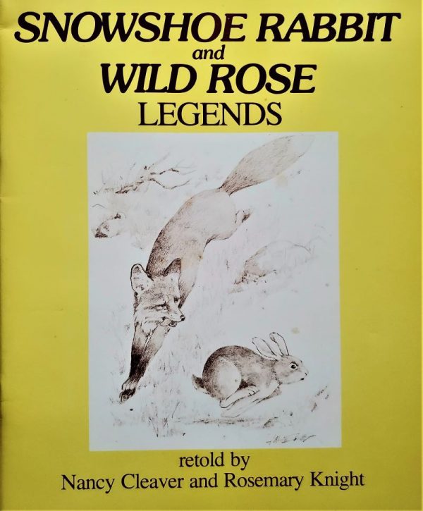 Snowshoe Rabbit and Wild Rose Legends - Nancy Cleaver & Rosemary Knight
