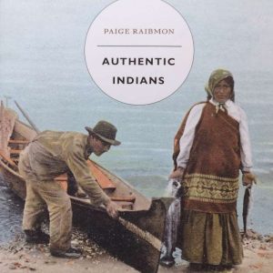 Authentic Indians - Paige Raibmon