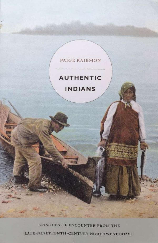 Authentic Indians - Paige Raibmon