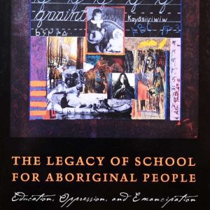 The Legacy of School for Aboriginal People - Bernard Schissel & Terry Wotherspoon